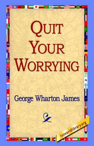 Quit Your Worrying de George Wharton James