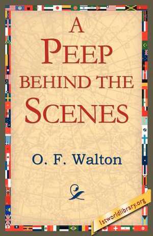 A Peep Behind the Scenes de O. F. Walton