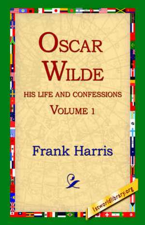 Oscar Wilde, His Life and Confessions, Volume 1 de Frank Harris