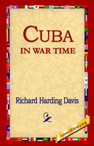 Cuba in War Time de Richard Harding Davis