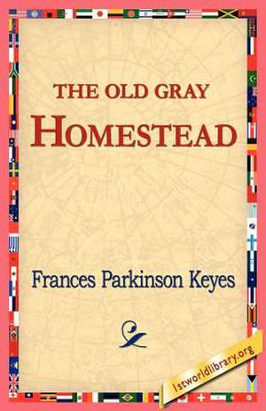 The Old Gray Homestead de Frances Parkinson Keyes