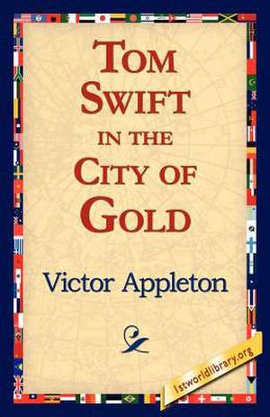 Tom Swift in the City of Gold de Victor Appleton