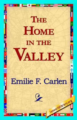 The Home in the Valley de Emilie F. Carlen