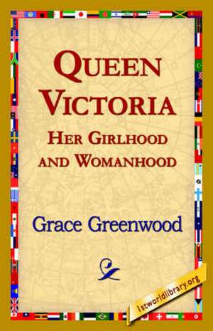 Queen Victoria Her Girlhood and Womanhood de Grace Greenwood