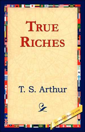 True Riches de T. S. Arthur