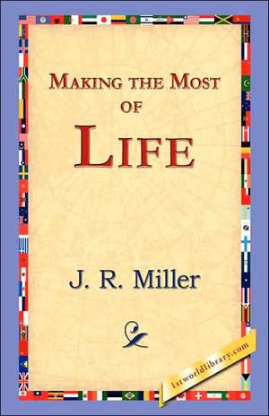 Making the Most of Life de J. R. Miller