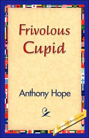 Frivolous Cupid de Anthony Hope