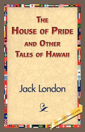 The House of Pride and Other Tales of Hawaii de Jack London