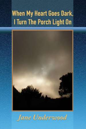 When My Heart Goes Dark, I Turn the Porch Light On de Jane Underwood