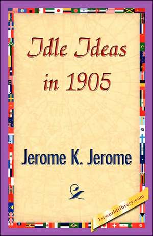 Idle Ideas in 1905 de K. Jerome Jerome K. Jerome