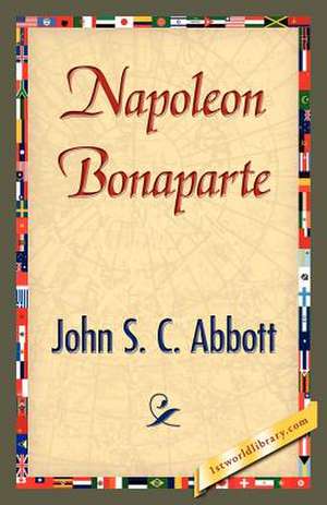 Napoleon Bonaparte de S. C. Abbott John S. C. Abbott