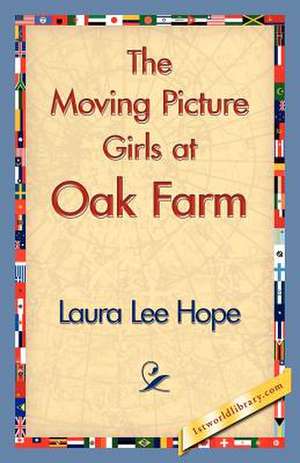 The Moving Picture Girls at Oak Farm de Lee Hope Laura Lee Hope