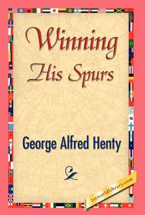 Winning His Spurs de G. A. Henty