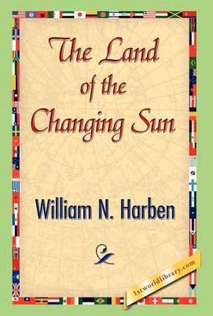 The Land of the Changing Sun de William N. Harben