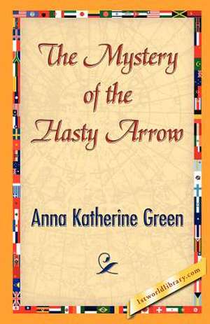 The Mystery of the Hasty Arrow de Anna Katharine Green