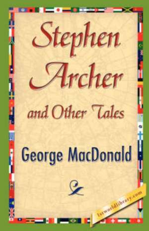 Stephen Archer and Other Tales de George Macdonald