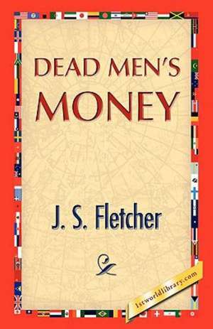 Dead Men's Money de J. S. Fletcher