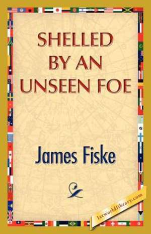 Shelled by an Unseen Foe de James Fiske