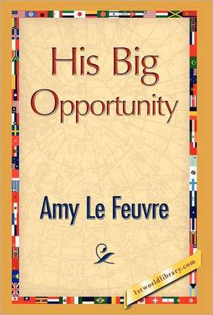 His Big Opportunity de Amy Le Feuvre