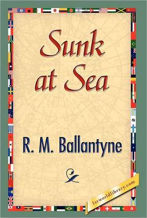 Sunk at Sea de R. M. Ballantyne