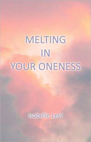 Melting in Your Oneness de Isabelle Levi