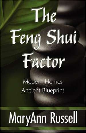 The Feng Shui Factor; Modern Homes, Ancient Blueprint de MaryAnn Russell