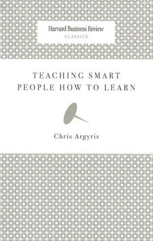 Teaching Smart People How to Learn de Chris Argyris