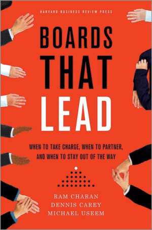 Boards That Lead: When to Take Charge, When to Partner, and When to Stay Out of the Way de Ram Charan