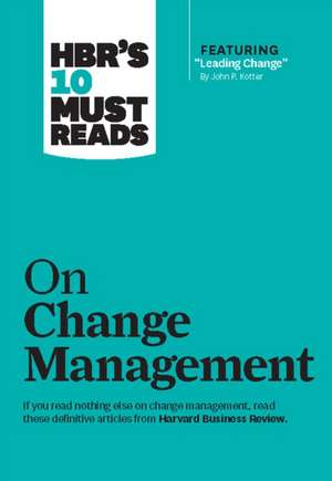 HBR's 10 Must Reads on Change Management (including featured article Leading Change, by John P. Kotter) de Harvard Business Review