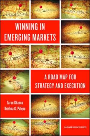 Winning in Emerging Markets: A Road Map for Strategy and Execution de Tarun Khanna