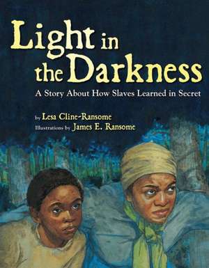 Light in the Darkness: A Story about How Slaves Learned in Secret de Lesa Cline-Ransome