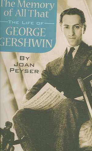 The Memory of All That: The Life of George Gershwin de Joan Peyser