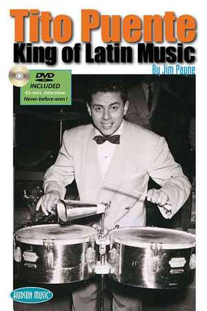 Tito Puente: King of Latin Music de Jim Payne