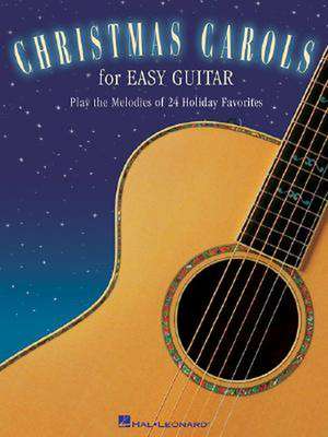 Christmas Carols for Easy Guitar: Play the Melodies of 24 Holiday Favorites de Hal Leonard Corp