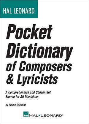 Hal Leonard Pocket Dictionary of Composers & Lyricists: A Comprehensive and Convenient Source for All Musicians de Elaine Schmidt