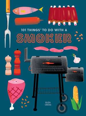 101 Things to Do with a Smoker de Eliza Cross