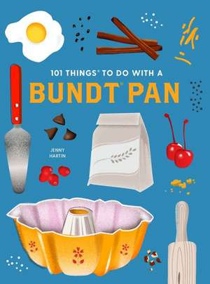 101 Things to Do with a Bundt(r) Pan, New Edition de Jenny Hartin