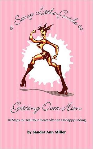 A Sassy Little Guide to Getting Over Him de Sandra Ann Miller