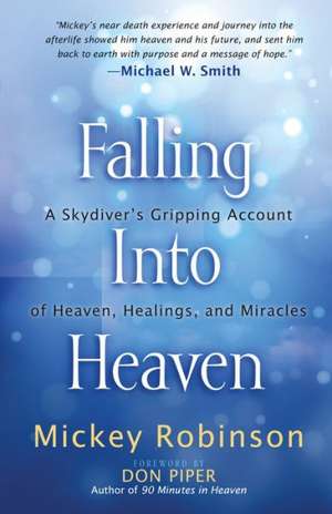 Falling Into Heaven: A Skydiver's Gripping Account of Heaven, Healings and Miracles de Mickey Robinson