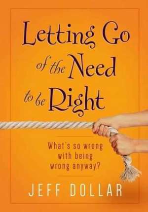 Letting Go of the Need to Be Right de Jeff Dollar