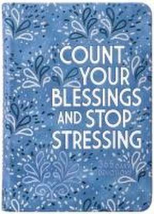 Count Your Blessings and Stop Stressing de Ray Comfort