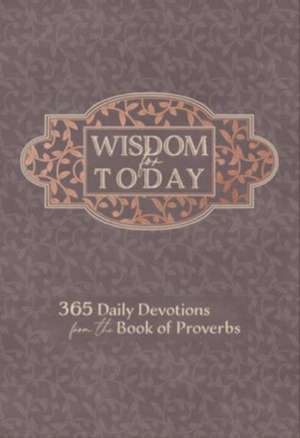 Wisdom for Today: 365 Daily Devotions from the Book of Proverbs de Broadstreet Publishing Group Llc