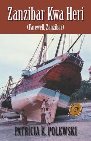 Zanzibar Kwa Heri: Farewell, Zanzibar de Patricia K. Polewski