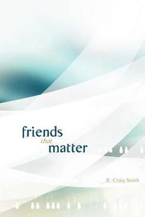 Friends That Matter de R. Craig Smith