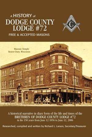 A History of Dodge County Lodge #72 de Richard L. Larson