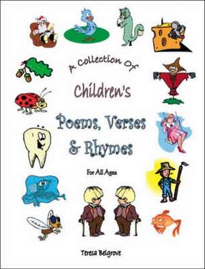 A Collection of Children's Poems, Verses & Rhymes for All Ages de Teresa Belgrove