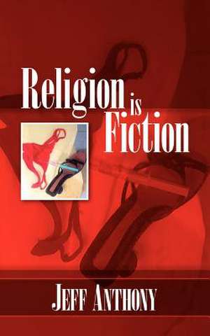 Religion Is Fiction de Jeff Anthony