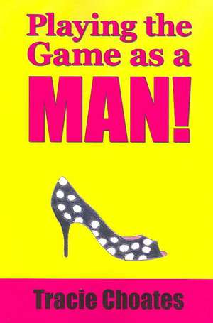 Playing the Game as a Man! de Tracie Choates