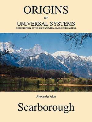 Origins of Universal Systems de Alexander Alan Scarborough