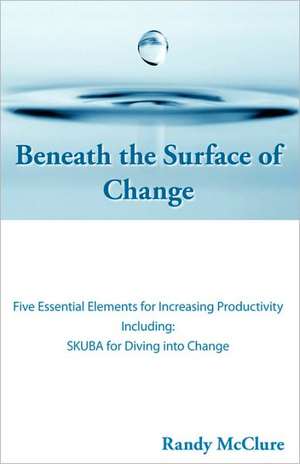 Beneath the Surface of Change de Randy McClure